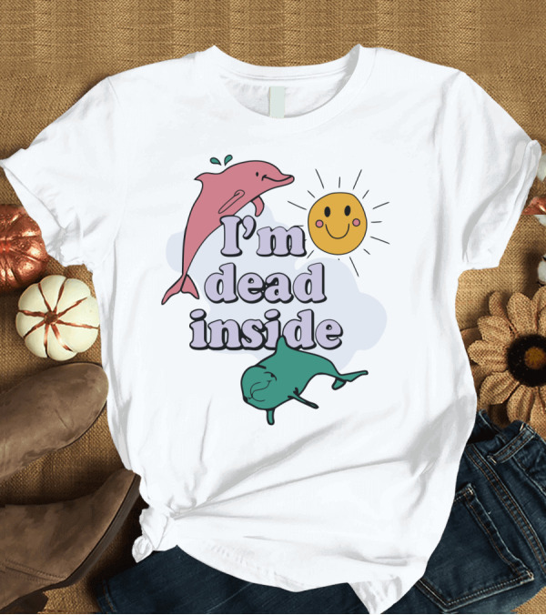T-Shirt: I'm Dead Inside Dolphins with Smiling Sun T-Shirt I'm Dead Inside Dolphins with Smiling Sun T-Shirt