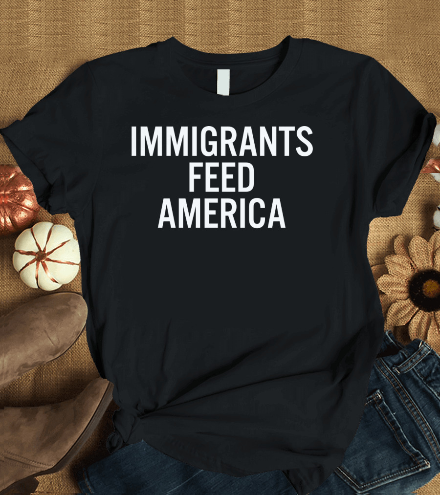 Immigrants Feed America Message T-Shirt