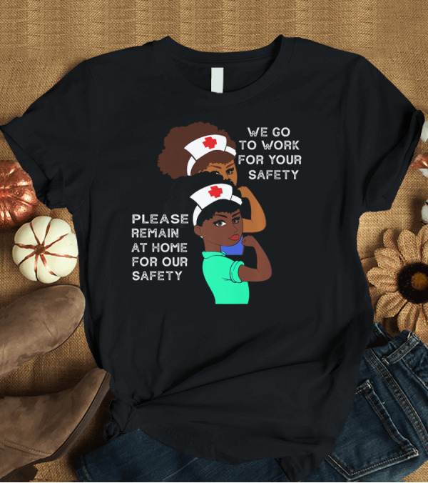 T-Shirt: Afro Natural Hair Nurse We Go to Work for Your Safety Please Remain at Home T-Shirt Afro Natural Hair Nurse We Go to Work for Your Safety Please Remain at Home T-Shirt
