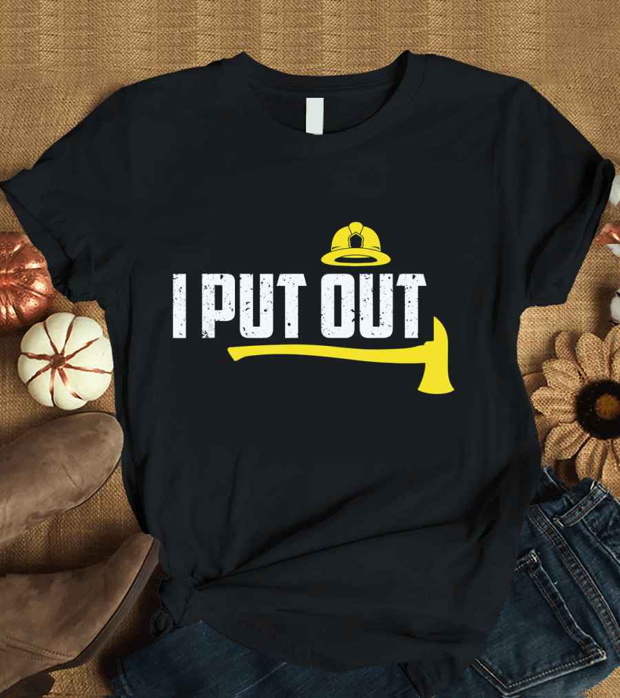 I Put Out Funny Firefighter Helmet and Axe Humor T-Shirt