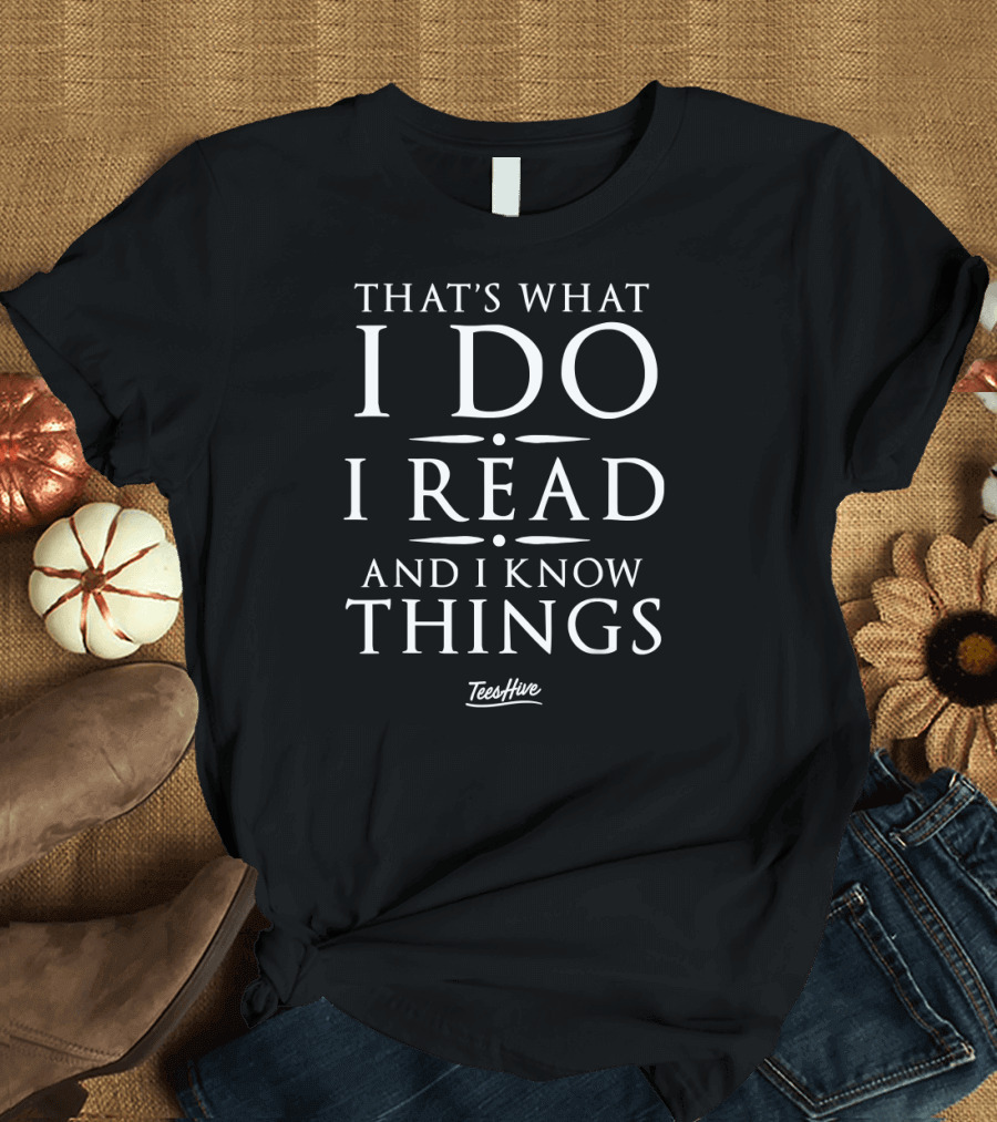 THAT'S WHAT I DO I READ AND I KNOW THINGS TEESHIVE T-Shirt