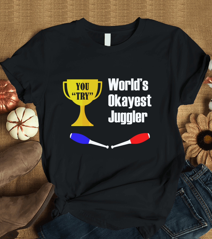 World's Okayest Juggler You Try Trophy Juggling Clubs T-Shirt