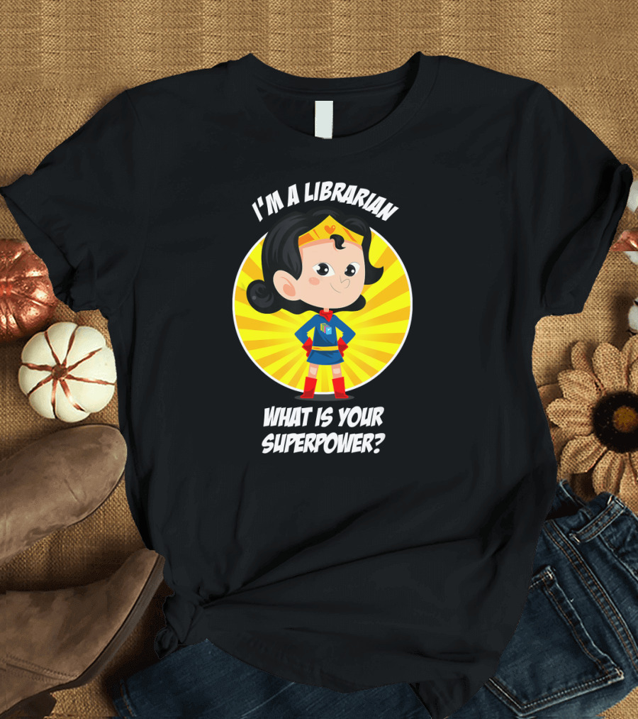 I'm a Librarian What Is Your Superpower T-Shirt