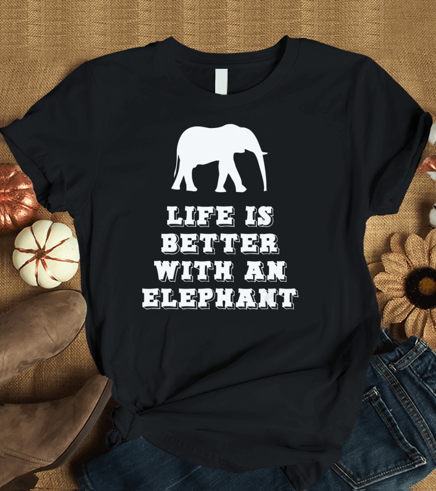Life Is Better With An Elephant T-Shirt