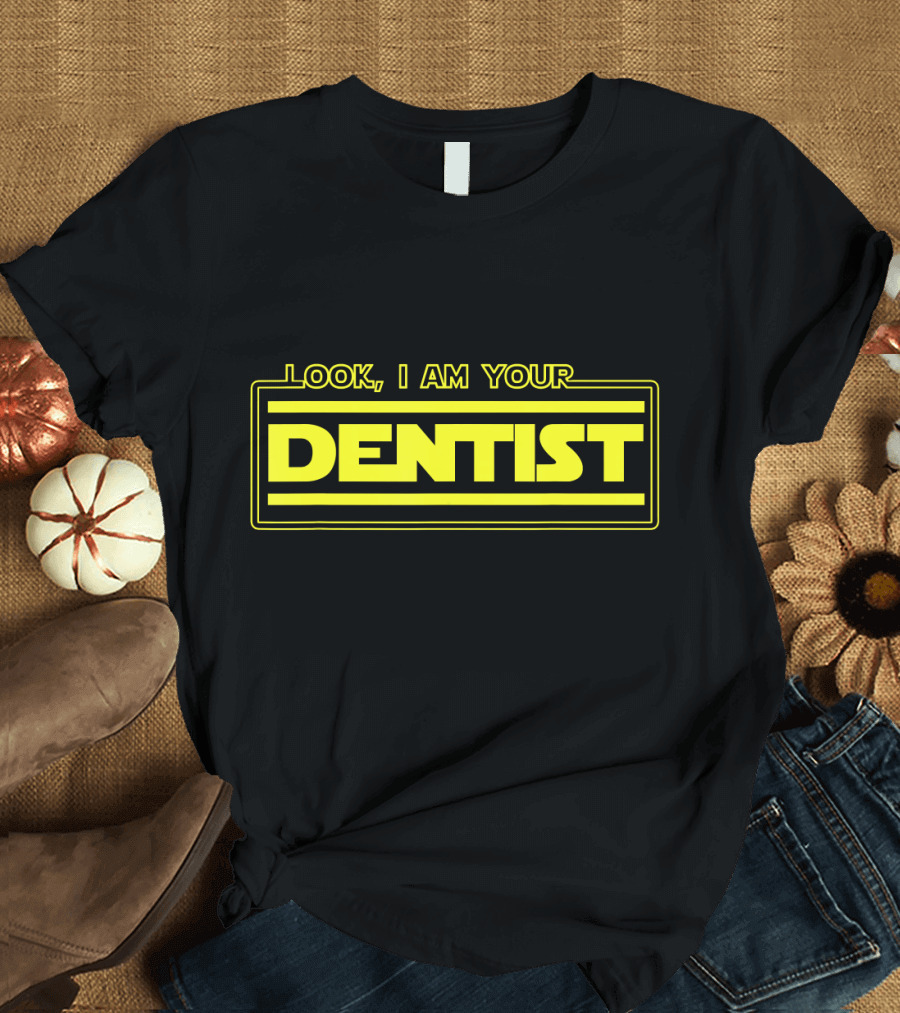 Look I Am Your Dentist Funny Dentistry Parody Shirt Star Wars Joke T-Shirt