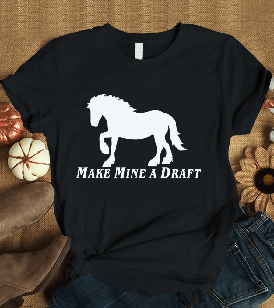 Make Mine a Draft Horse Equestrian T-Shirt