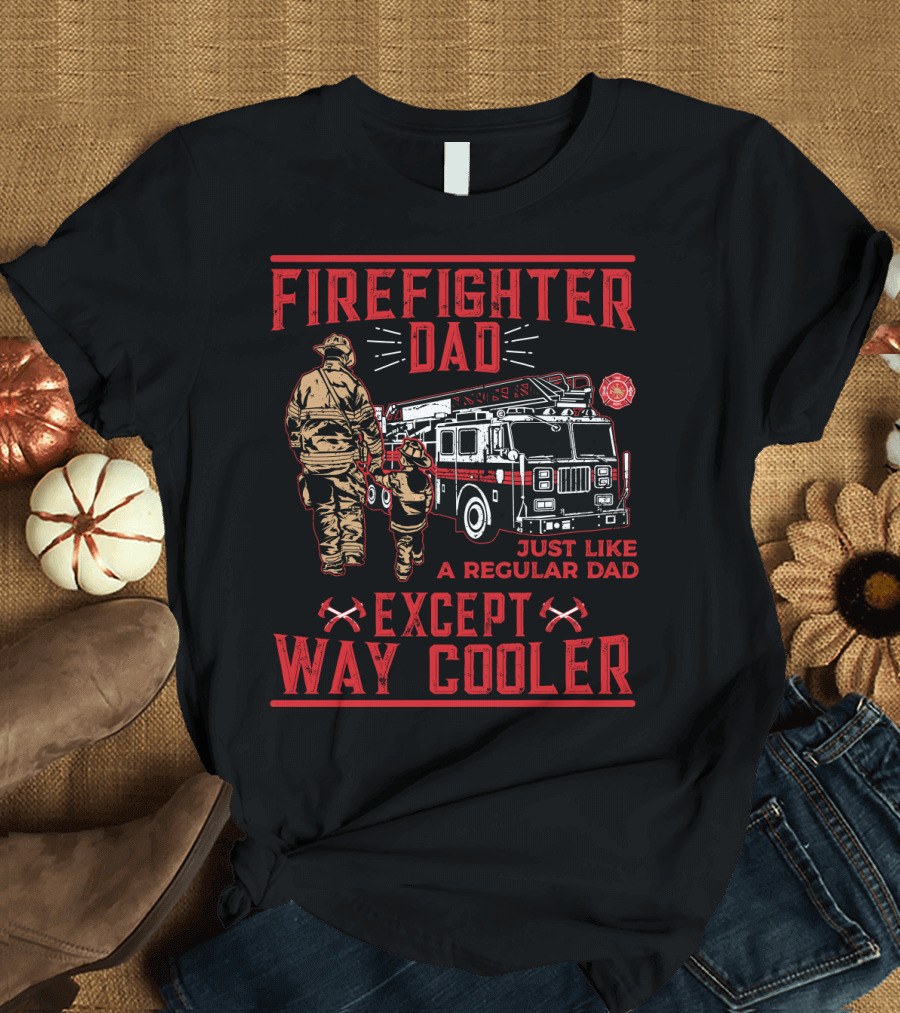 Firefighter Dad Just Like a Regular Dad Except Way Cooler T-Shirt