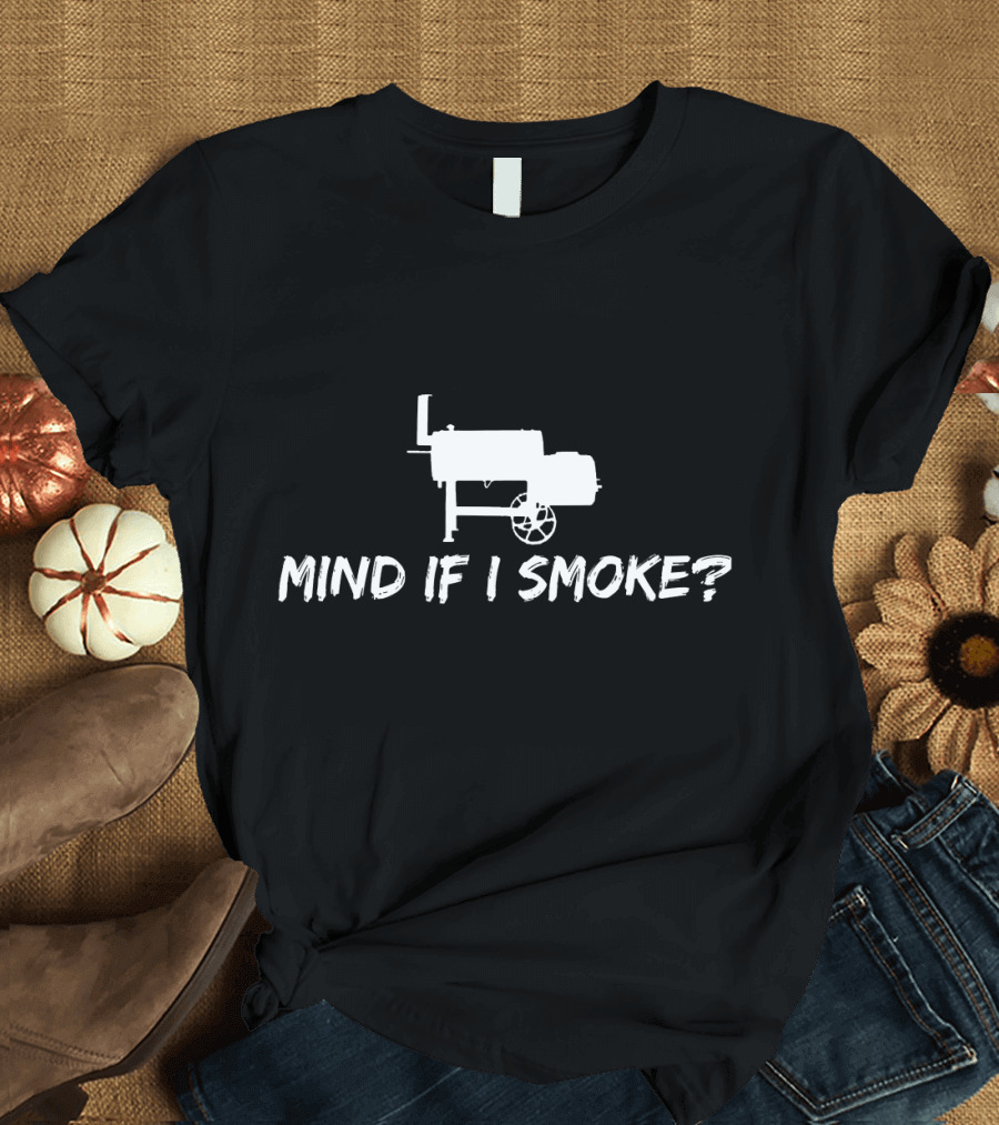 Mind If I Smoke BBQ Barbecue Grilling Smo Grill Smoker T-Shirt