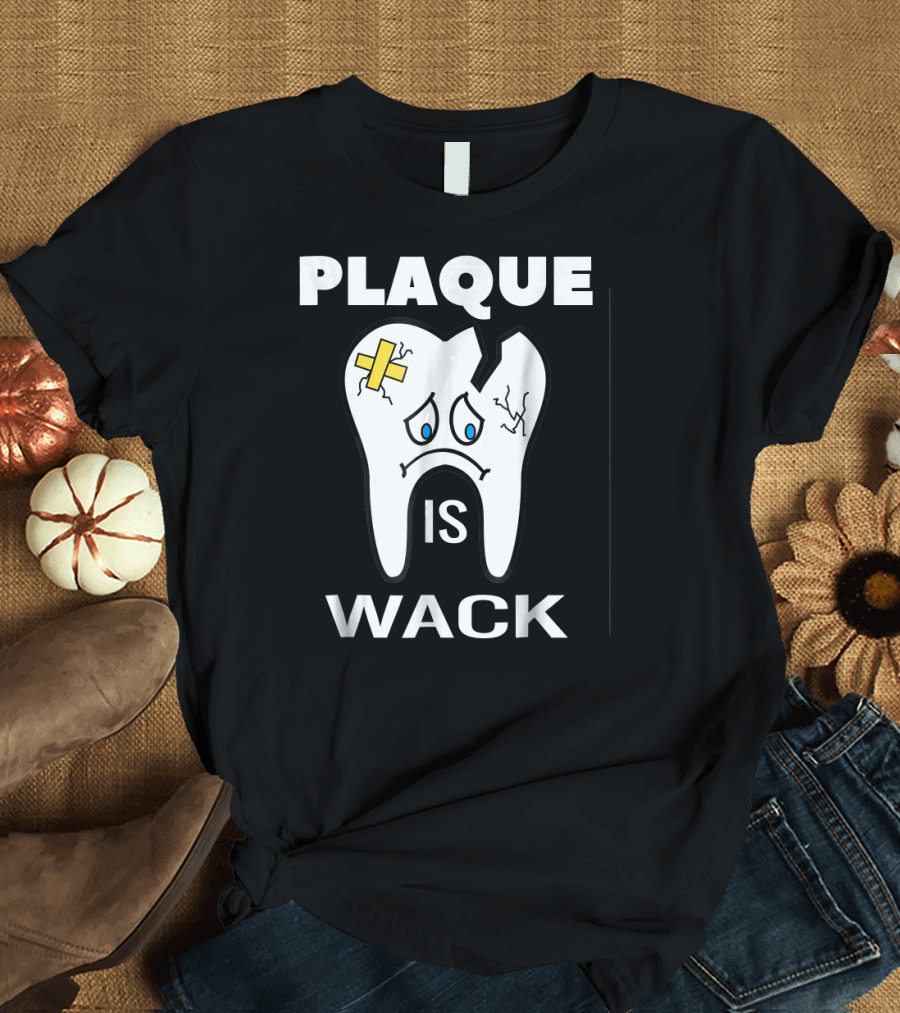 PLaque is Wack Tooth Plaque Is Wack Dental Dentist T-Shirt