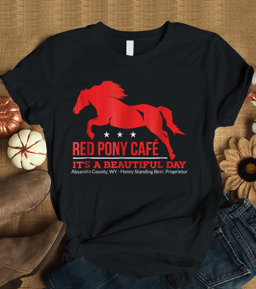 Red Pony Café It's a Beautiful Day Absaroka County WY Henry Standing Bear Proprietor T-Shirt