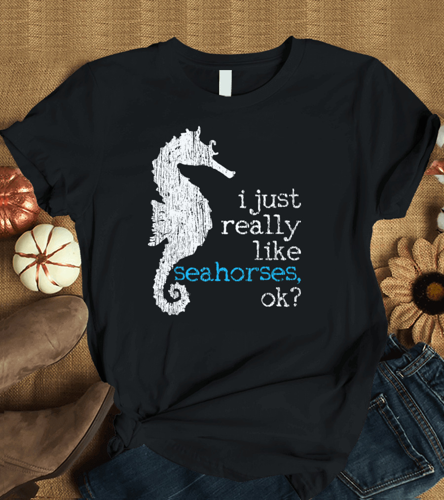 i just really like seahorses ok seahorse lover marine fish underwater T-Shirt