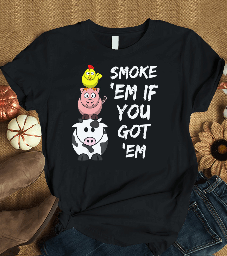 Smoke 'em if You Got 'em Funny BBQ Stack Chicken Pig Cow T-Shirt