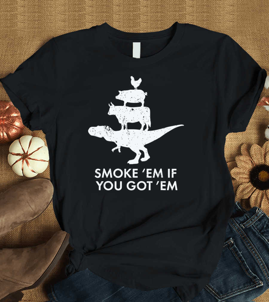 Smoke 'em if You Got 'em Dinosaur Cow Pig Chicken Stack T-Shirt