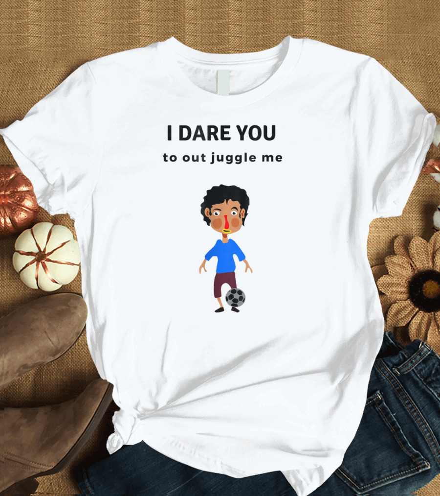 I Dare You to Out Juggle Me Soccer Skills Juggling Challenge T-Shirt