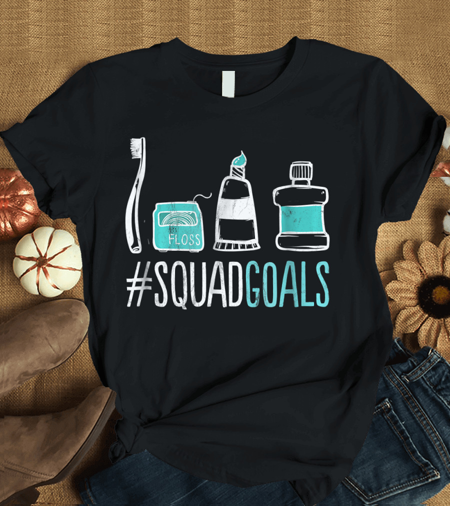 Squad Goals Dental Hygienist Toothbrush Floss Toothpaste Mouthwash T-Shirt