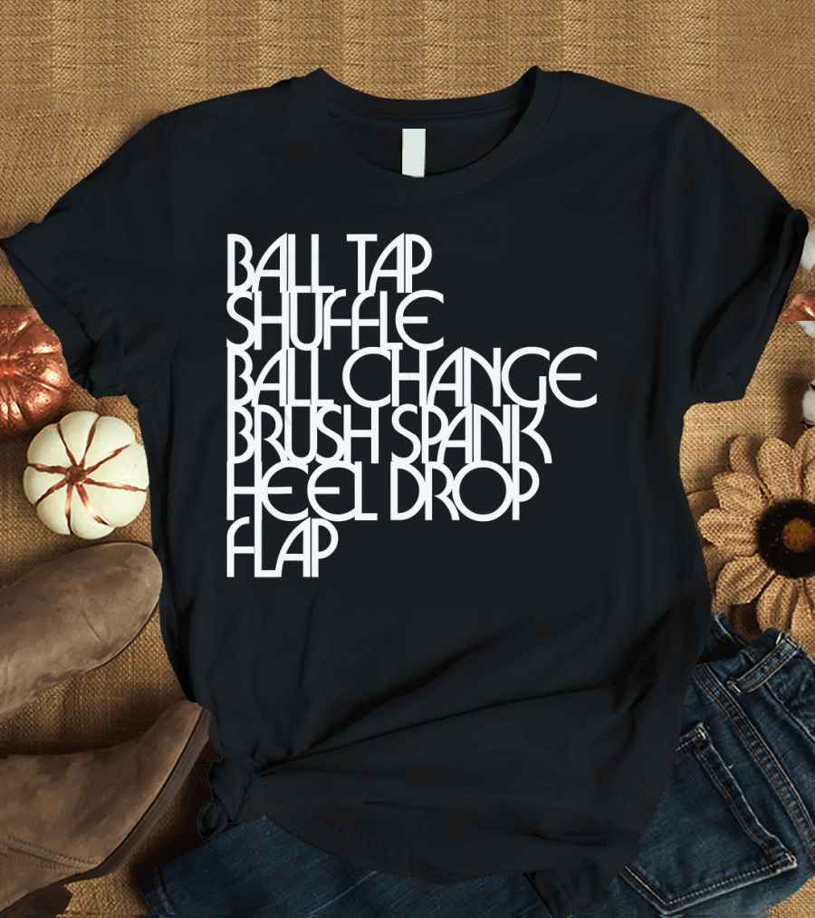 Ball Tap Shuffle Ball Change Brush Spank Heel Drop Flap T-Shirt