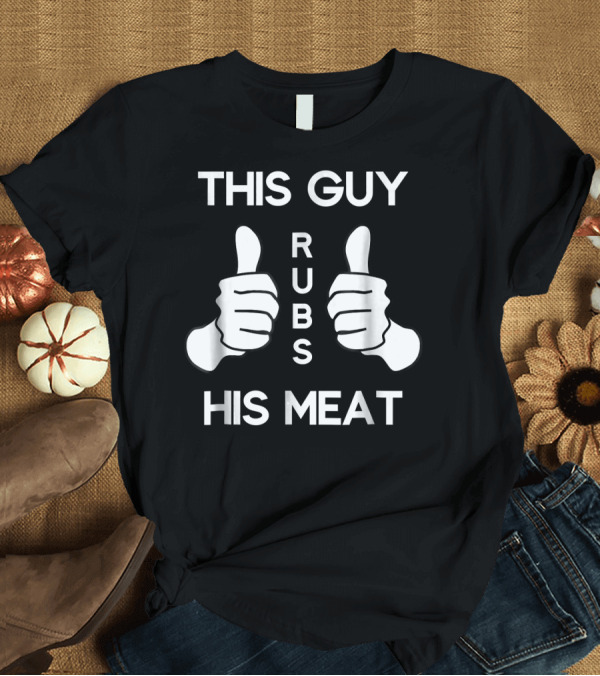 T-Shirt: This Guy Rubs His Meat Funny BBQ Grilling Thumbs Up T-Shirt This Guy Rubs His Meat Funny BBQ Grilling Thumbs Up T-Shirt