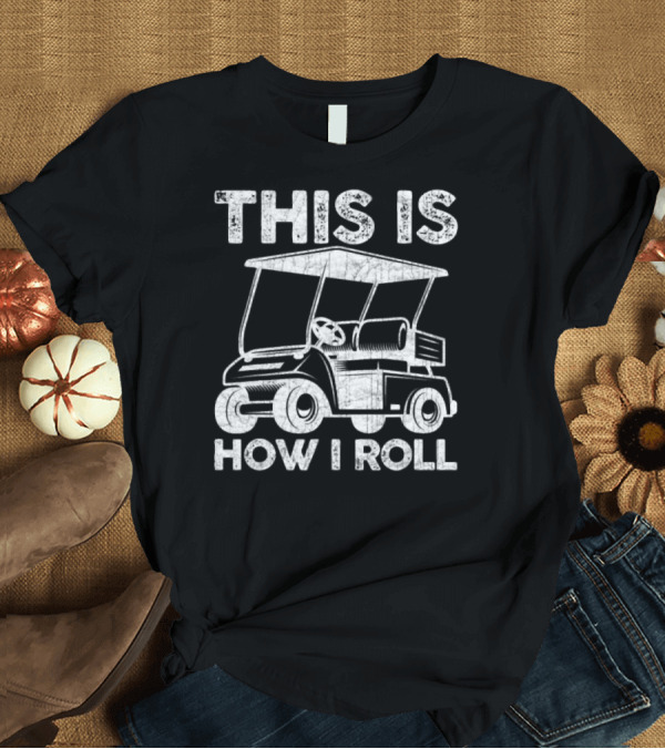 T-Shirt: This is How I Roll Golf Cart Fun for Golfers T-Shirt This is How I Roll Golf Cart Fun for Golfers T-Shirt