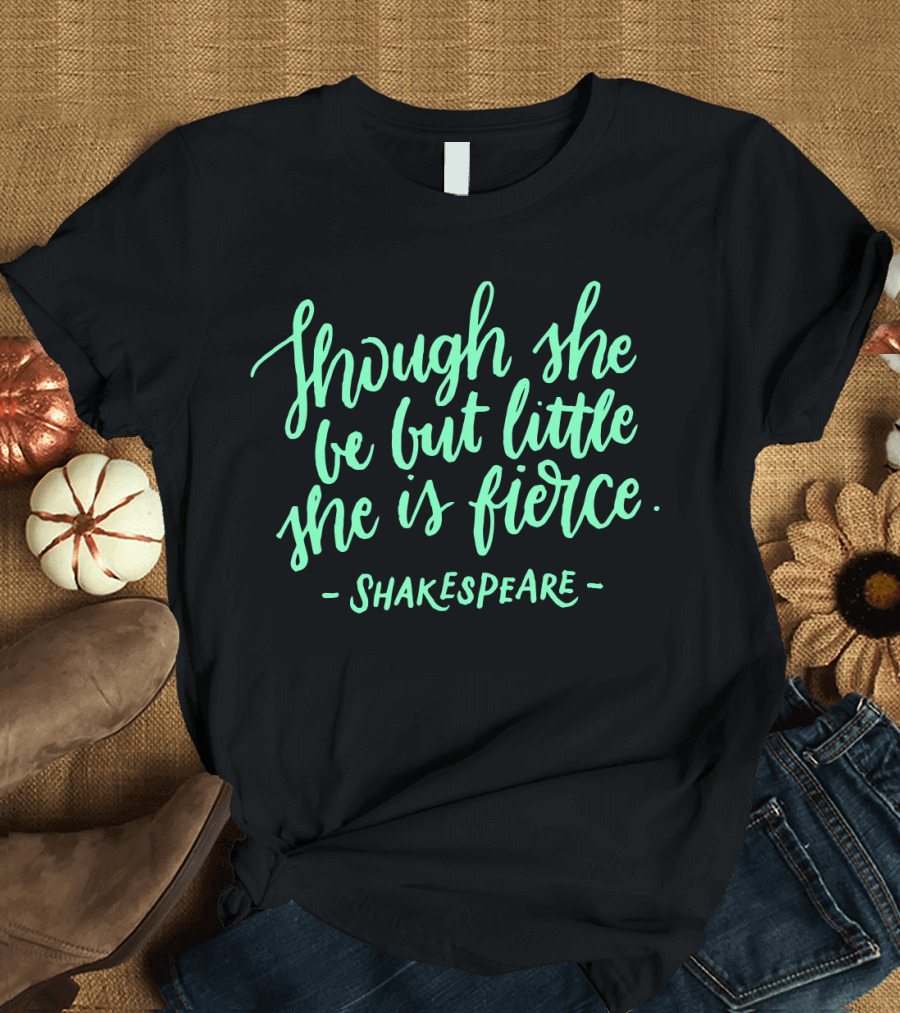 Though She Be But Little She Is Fierce Shakespeare T-Shirt