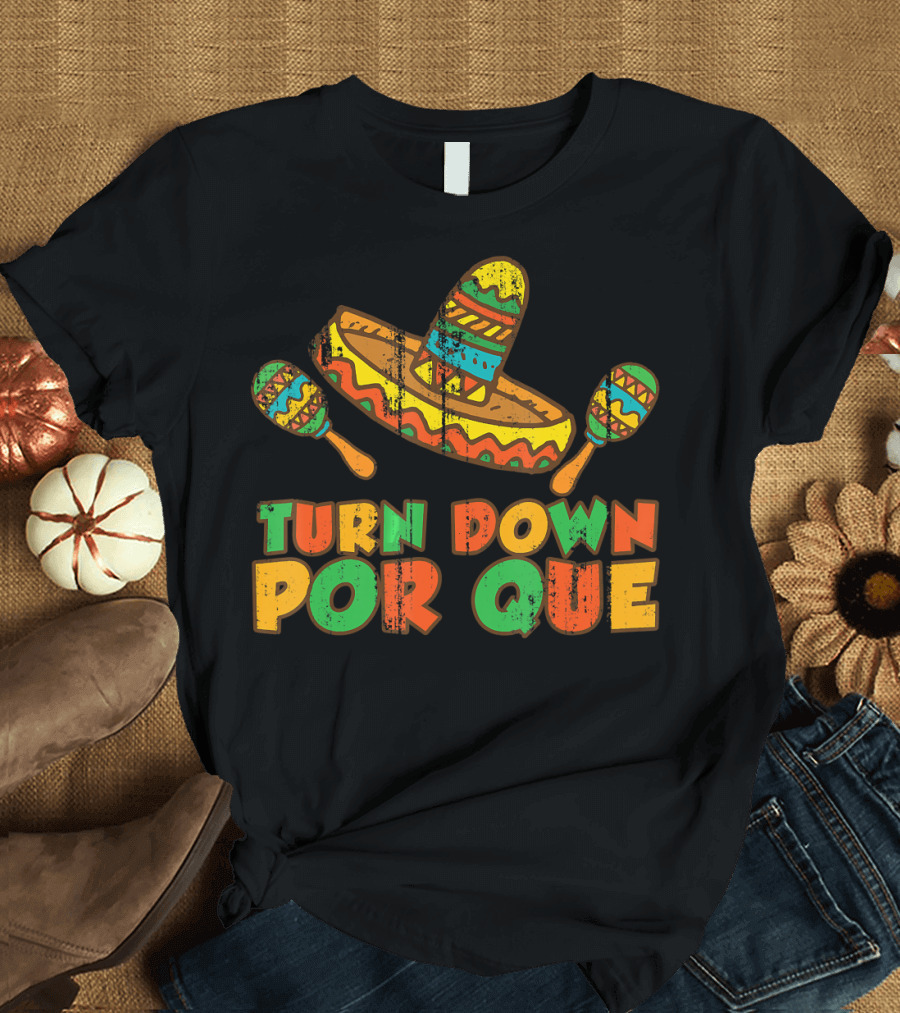Turn Down Por Que Sombrero and Maracas Fiesta Vibes T-Shirt