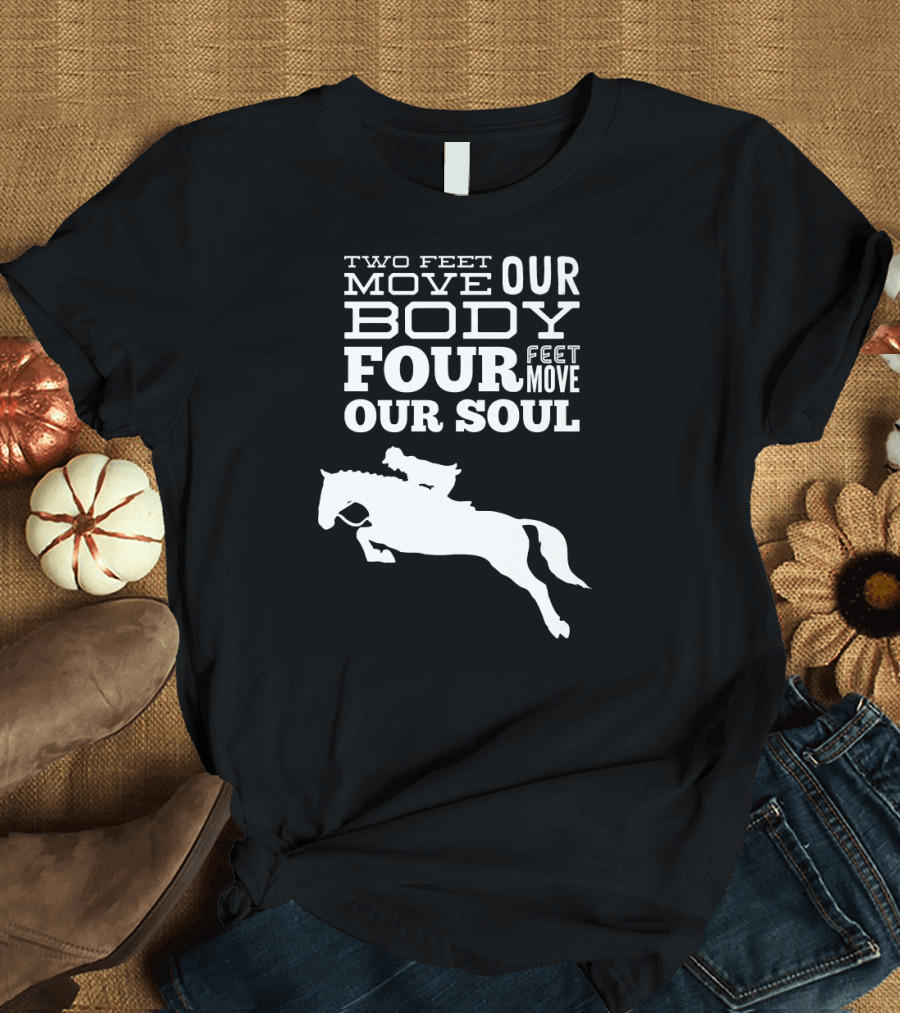 Two Feet Move Our Body Four Feet Move Our Soul T-Shirt