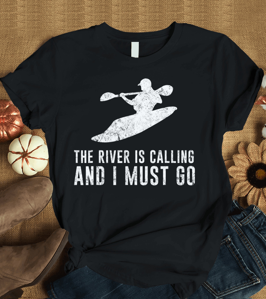 The River Is Calling and I Must Go Whitewater Kayaking T-Shirt
