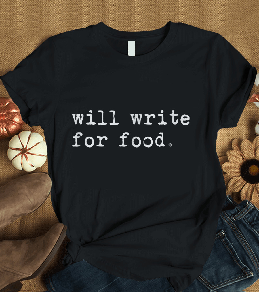 Will Write For Food Funny Screenwriter Writer Seeking Inspiration T-Shirt