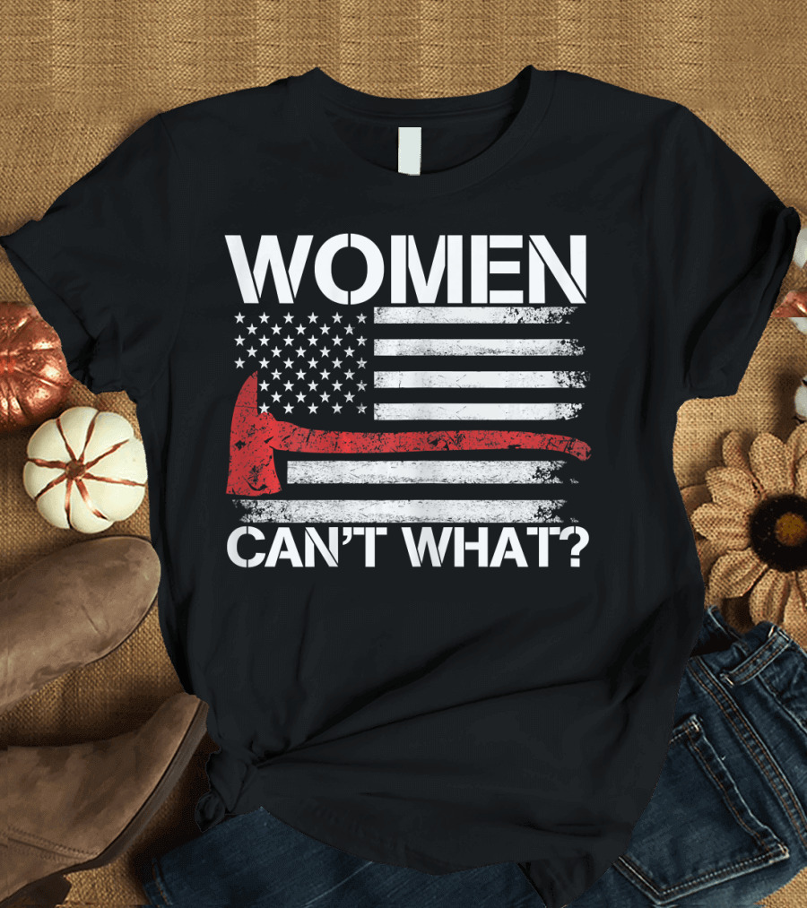 Women Can't What Firefighter Axe American Flag T-Shirt