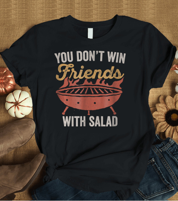 T-Shirt: You Don't Win Friends With Salad BBQ Grilling Flame T-Shirt You Don't Win Friends With Salad BBQ Grilling Flame T-Shirt