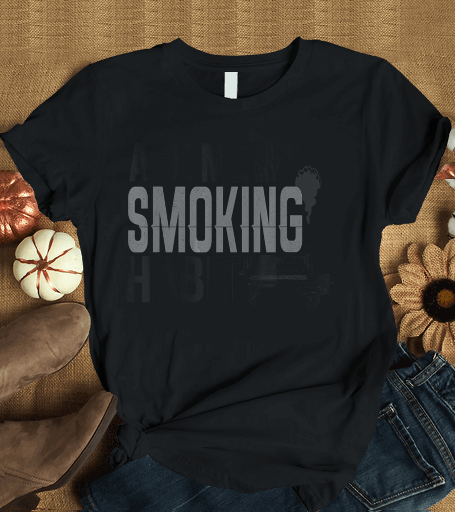 Ask Me About My Smoking Habit BBQ Smoker Grill Enthusiast T-Shirt
