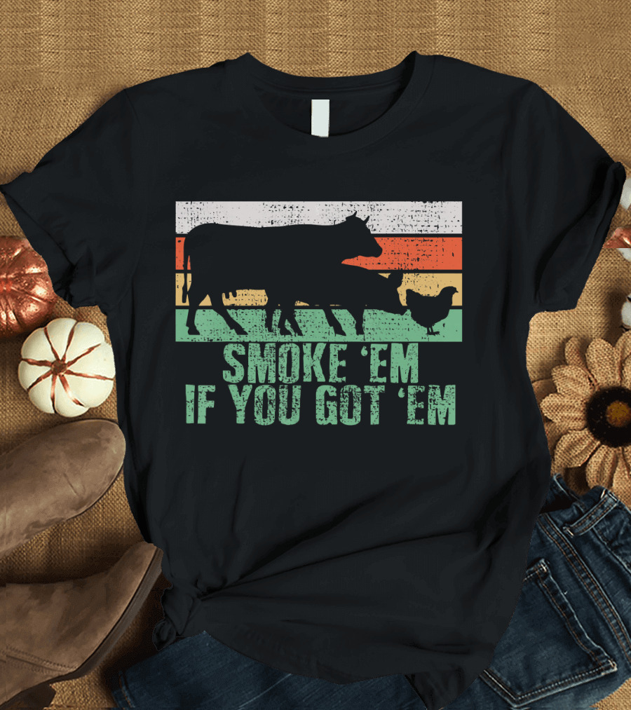 Smoke 'Em If You Got 'Em BBQ Grilling Pork Beef Barbeque T-Shirt
