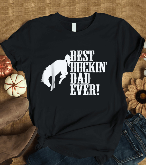 T-Shirt: Best Buckin' Dad Ever Funny Horse T-Shirt Best Buckin' Dad Ever Funny Horse T-Shirt