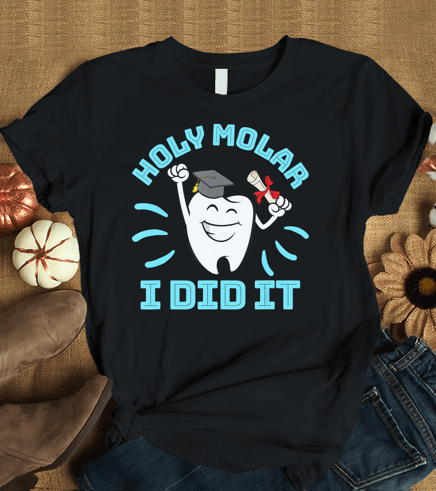Holy Molar I Did It Dentist Hygienist Dental Graduation T-Shirt