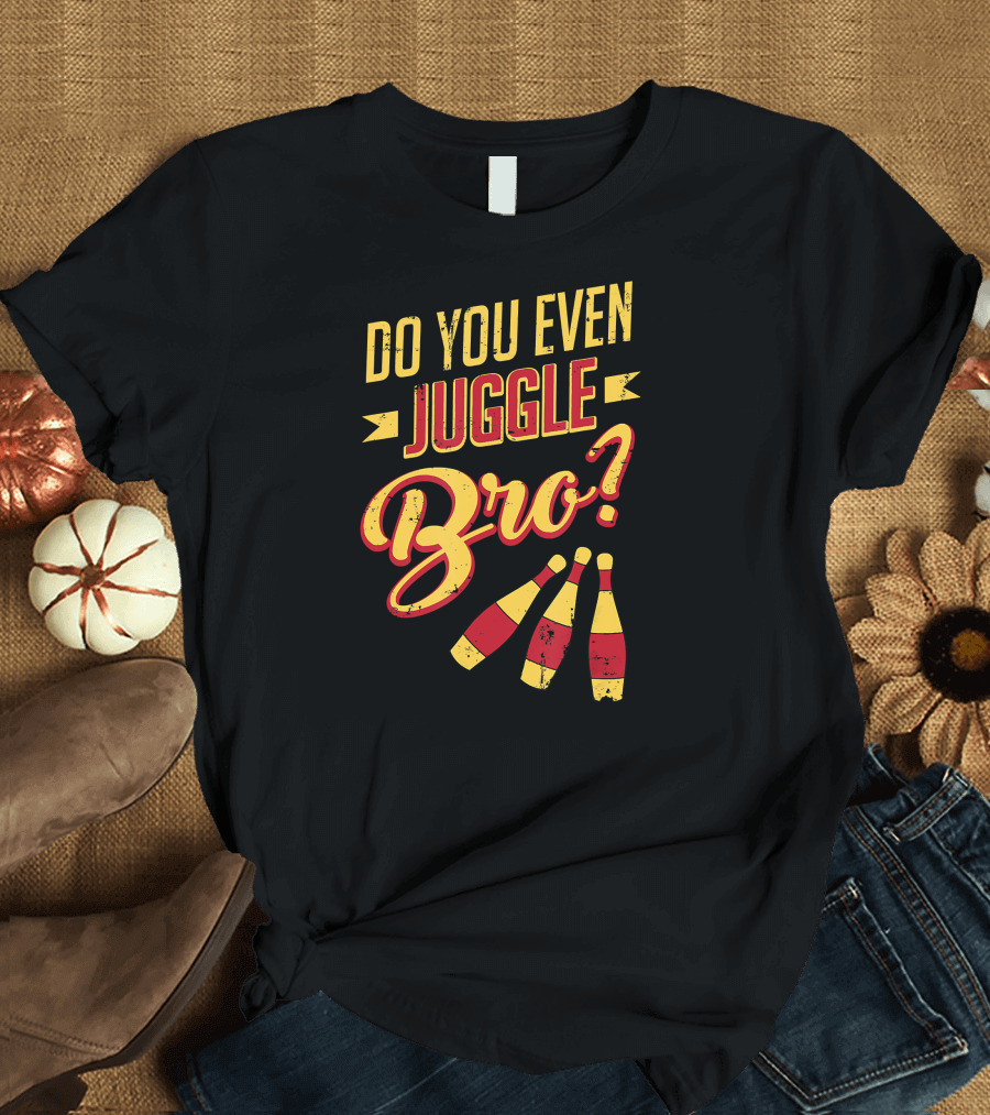 Do You Even Juggle Bro Funny Juggling Clubs T-Shirt