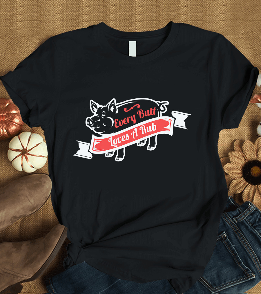 Every Butt Loves A Rub Funny BBQ Grill Pig T-Shirt