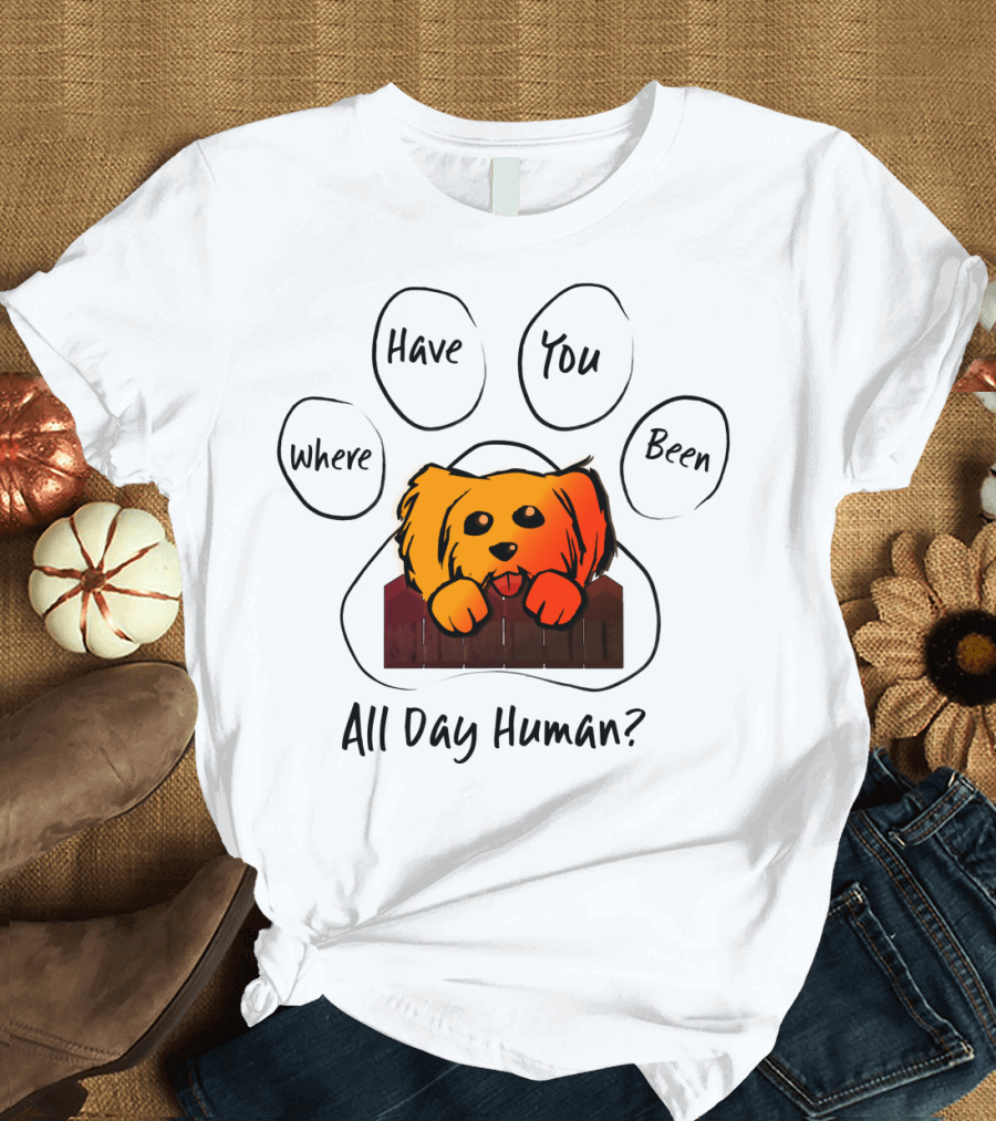 Where Have You Been All Day Human Dog Paw Prints T-Shirt