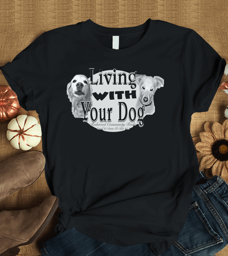 Living with Your Dog Redwood Community Radio KMUD 91.1 FM KLAI 88.3 FM T-Shirt