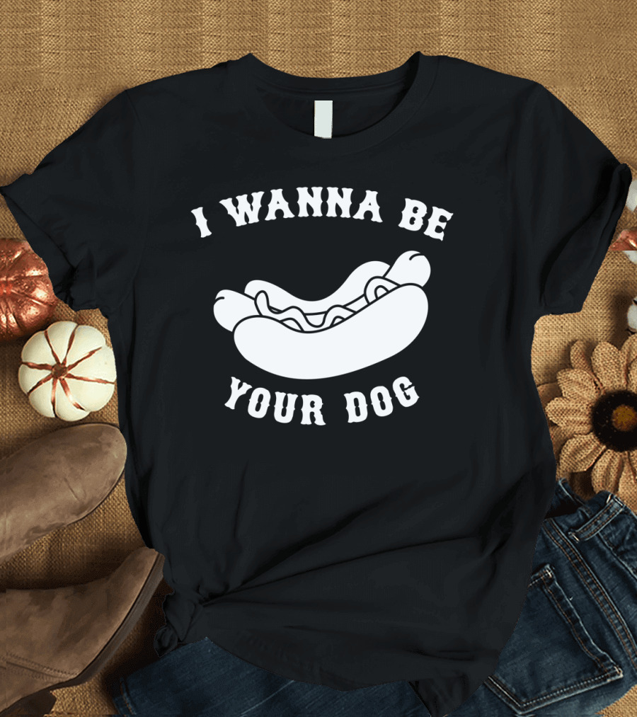 I Wanna Be Your Dog Hot Dog T-Shirt