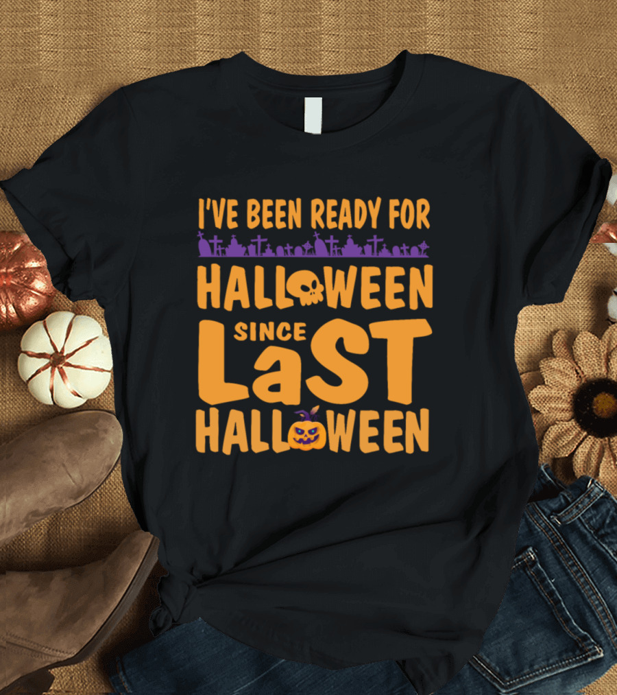 I've Been Ready for Halloween Since Last Halloween Pumpkin Funny Costume Gift T-Shirt