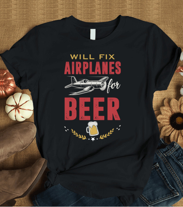 T-Shirt: WILL FIX AIRPLANES FOR BEER WITH PLANE AND MUG T-Shirt WILL FIX AIRPLANES FOR BEER WITH PLANE AND MUG T-Shirt