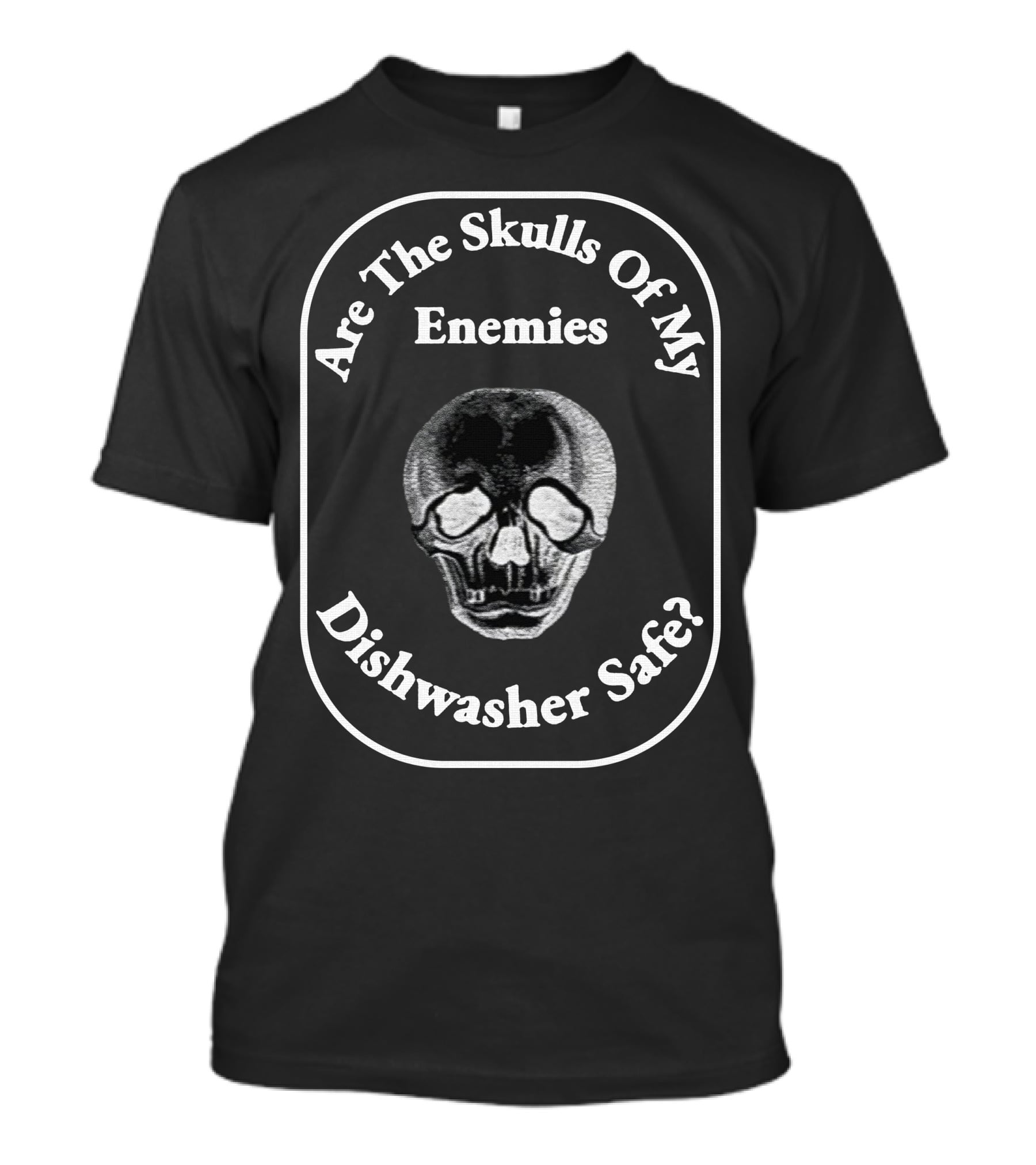 Are The Skulls Of My Enemies Dishwasher Safe Skull T-Shirt