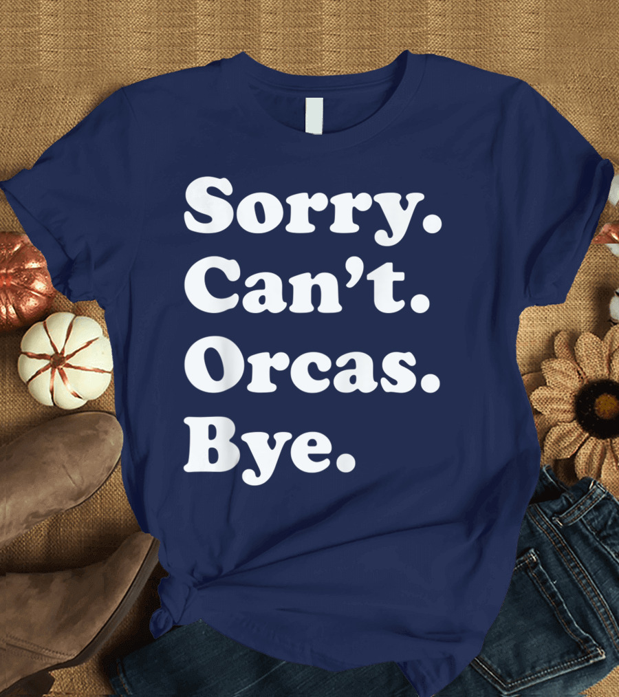 Sorry Can't Orcas Bye Funny Orca Whale Gift Women T-Shirt