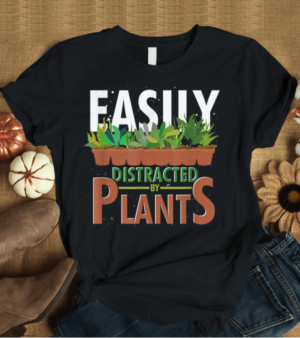 T-Shirt: Easily Distracted by Plants Horticulture Garden Gardener Funny Gardening T-Shirt Easily Distracted by Plants Horticulture Garden Gardener Funny Gardening T-Shirt