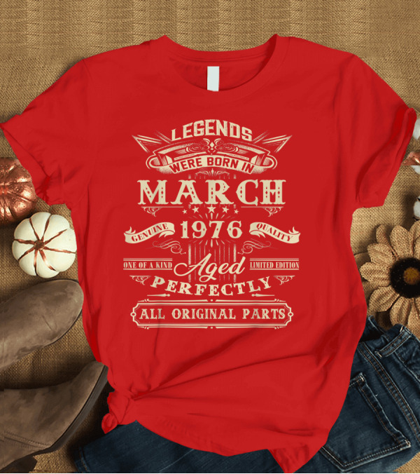 T-Shirt: Legends Were Born in March 1976 Aged Perfectly Genuine Quality All Original Parts T-Shirt Legends Were Born in March 1976 Aged Perfectly Genuine Quality All Original Parts T-Shirt