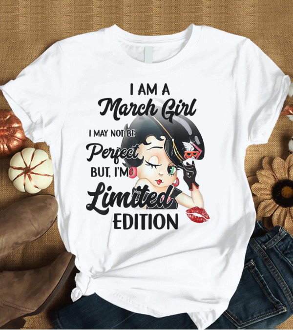 T-Shirt: I Am A March Girl I May Not Be Perfect But I'm T-Shirt I Am A March Girl I May Not Be Perfect But I'm T-Shirt