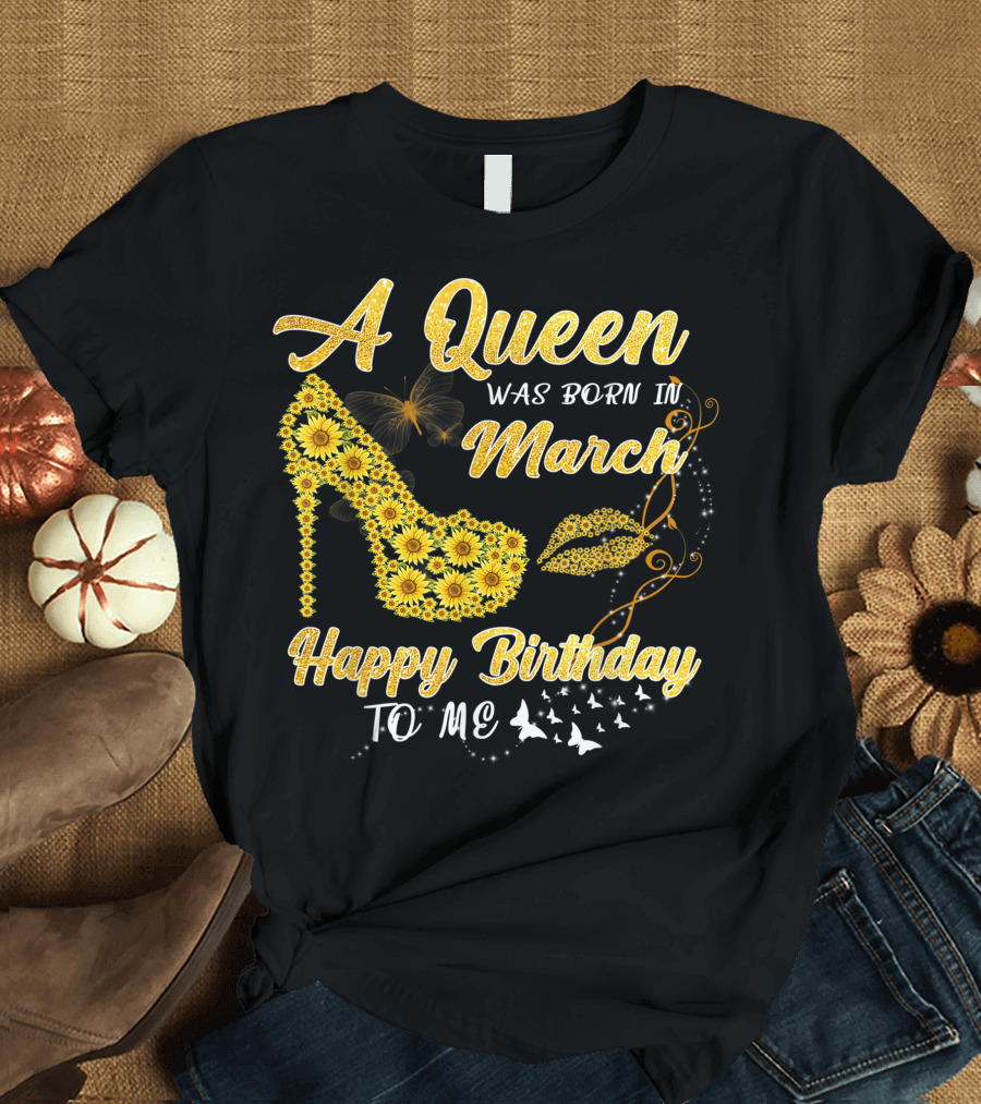 A Queen Was Born In March Happy Birthday To Me Sunflower Shoe And Lips T-Shirt