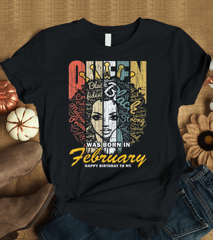QUEEN Was Born in February Happy Birthday Black Confident Educated Proud Strong Melanin T-Shirt