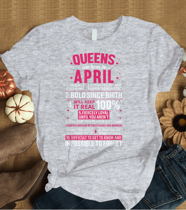 T-Shirt: Queens Are Born in April Bold Since Birth Perfect Mixture of Sweetheart and Warrior T-Shirt Queens Are Born in April Bold Since Birth Perfect Mixture of Sweetheart and Warrior T-Shirt