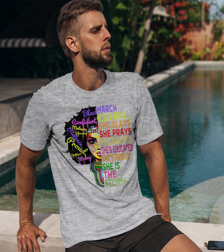 March Birthday Girl She Slays She Prays She's Beautiful Educated Proud She Is The Storm T-Shirt