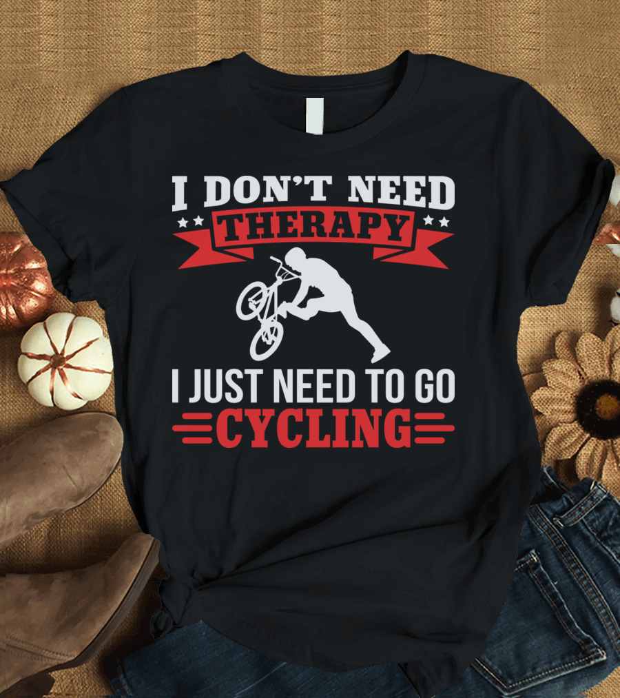 I Don't Need Therapy I Just Need to Go Cycling with BMX Trick T-Shirt